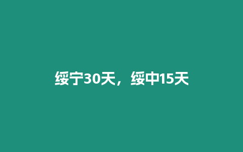綏寧30天，綏中15天