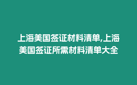 上海美國簽證材料清單,上海美國簽證所需材料清單大全