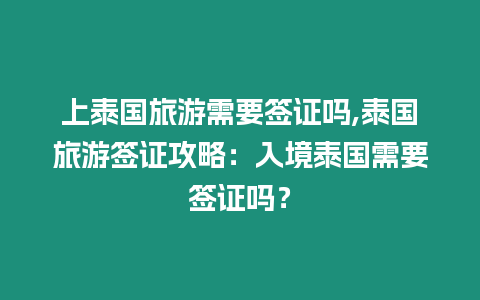 上泰國旅游需要簽證嗎,泰國旅游簽證攻略：入境泰國需要簽證嗎？