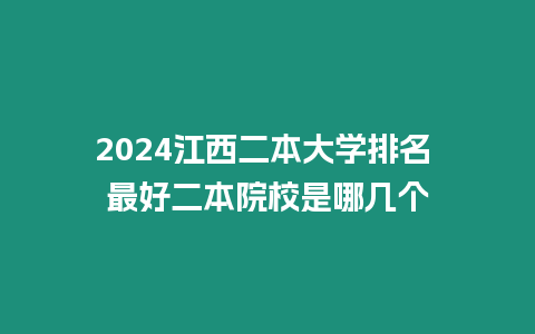 2024江西二本大學排名 最好二本院校是哪幾個