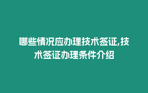 哪些情況應(yīng)辦理技術(shù)簽證,技術(shù)簽證辦理?xiàng)l件介紹