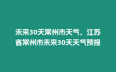 未來(lái)30天常州市天氣，江蘇省常州市未來(lái)30天天氣預(yù)報(bào)