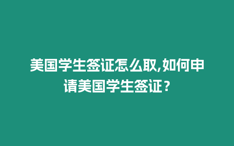 美國學(xué)生簽證怎么取,如何申請美國學(xué)生簽證？