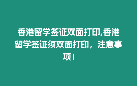 香港留學簽證雙面打印,香港留學簽證須雙面打印，注意事項！