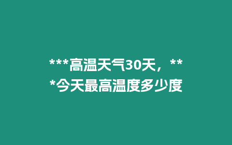 ***高溫天氣30天，***今天最高溫度多少度