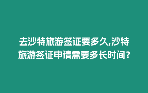 去沙特旅游簽證要多久,沙特旅游簽證申請需要多長時間？