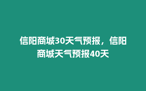 信陽商城30天氣預報，信陽商城天氣預報40天