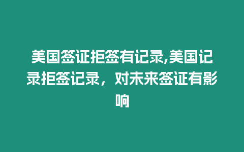 美國簽證拒簽有記錄,美國記錄拒簽記錄，對未來簽證有影響