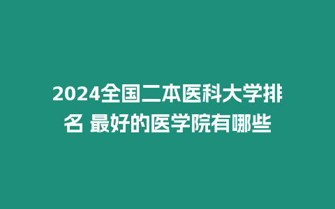 2024全國二本醫科大學排名 最好的醫學院有哪些