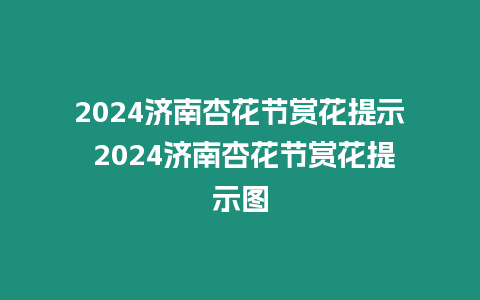 2024濟南杏花節賞花提示 2024濟南杏花節賞花提示圖