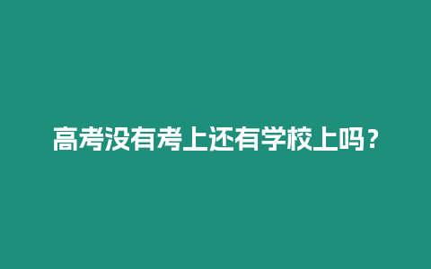 高考沒有考上還有學校上嗎？