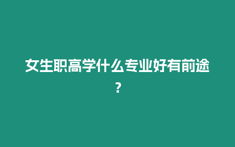 女生職高學什么專業好有前途？