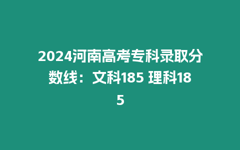 2024河南高考專科錄取分數線：文科185 理科185