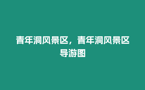 青年洞風景區(qū)，青年洞風景區(qū)導游圖