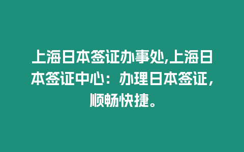 上海日本簽證辦事處,上海日本簽證中心：辦理日本簽證，順暢快捷。