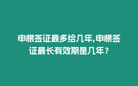申根簽證最多給幾年,申根簽證最長有效期是幾年？