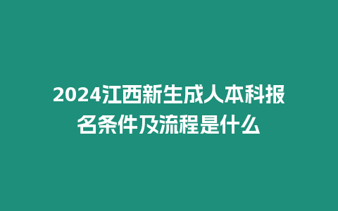 2024江西新生成人本科報名條件及流程是什么