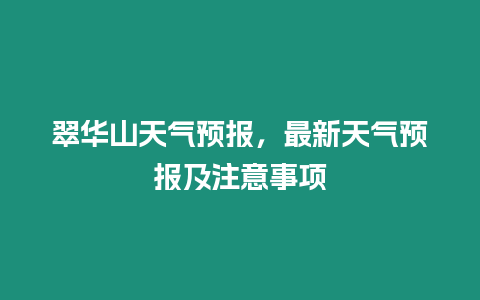翠華山天氣預(yù)報(bào)，最新天氣預(yù)報(bào)及注意事項(xiàng)