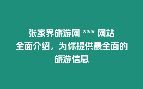 張家界旅游網 *** 網站全面介紹，為你提供最全面的旅游信息