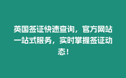 英國簽證快速查詢，官方網(wǎng)站一站式服務(wù)，實(shí)時(shí)掌握簽證動(dòng)態(tài)！