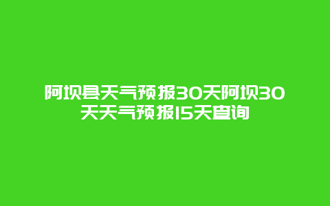 阿壩縣天氣預報30天阿壩30天天氣預報15天查詢