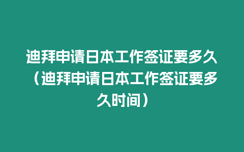 迪拜申請(qǐng)日本工作簽證要多久（迪拜申請(qǐng)日本工作簽證要多久時(shí)間）