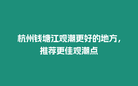 杭州錢塘江觀潮更好的地方，推薦更佳觀潮點