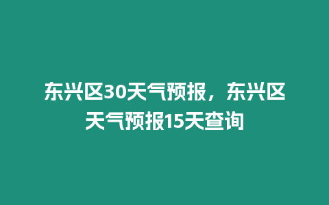 東興區30天氣預報，東興區天氣預報15天查詢