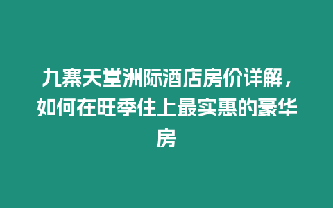 九寨天堂洲際酒店房價詳解，如何在旺季住上最實惠的豪華房