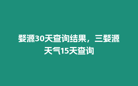 婺源30天查詢結果，三婺源天氣15天查詢