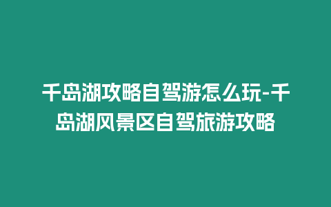 千島湖攻略自駕游怎么玩-千島湖風(fēng)景區(qū)自駕旅游攻略