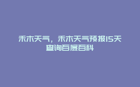 禾木天氣，禾木天氣預(yù)報(bào)15天查詢(xún)百度百科