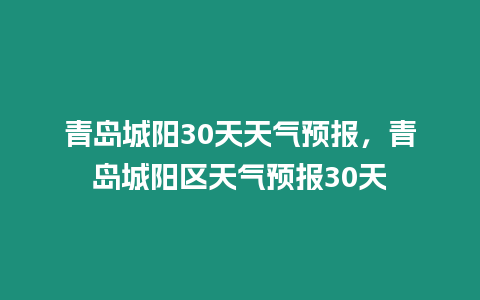青島城陽30天天氣預(yù)報，青島城陽區(qū)天氣預(yù)報30天