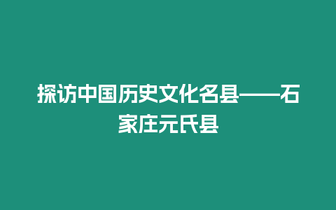 探訪中國歷史文化名縣——石家莊元氏縣