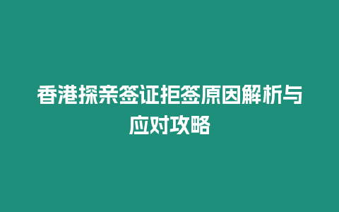 香港探親簽證拒簽原因解析與應對攻略