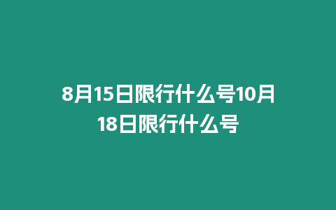 8月15日限行什么號(hào)10月18日限行什么號(hào)