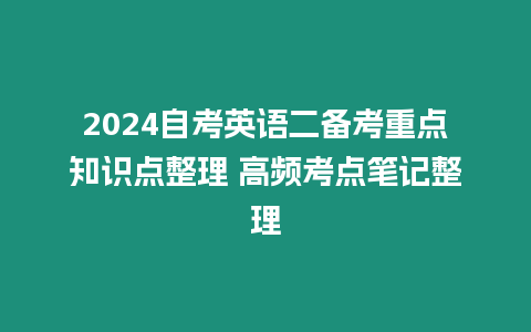 2024自考英語二備考重點知識點整理 高頻考點筆記整理