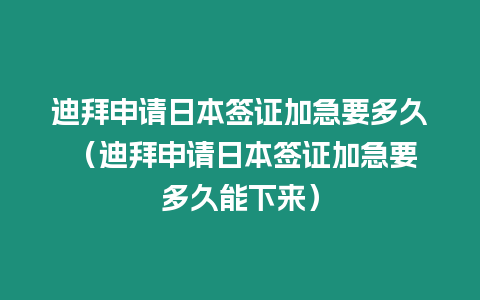 迪拜申請(qǐng)日本簽證加急要多久 （迪拜申請(qǐng)日本簽證加急要多久能下來）