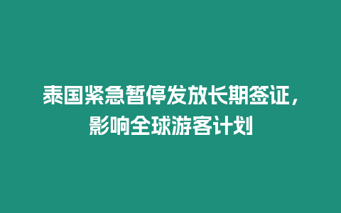 泰國緊急暫停發放長期簽證，影響全球游客計劃