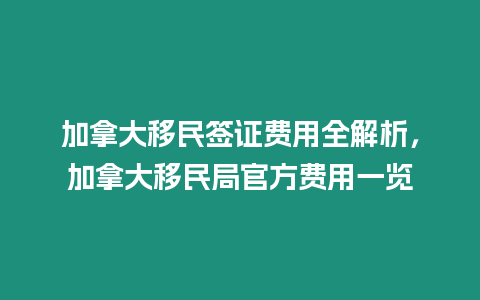 加拿大移民簽證費用全解析，加拿大移民局官方費用一覽