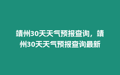 靖州30天天氣預報查詢，靖州30天天氣預報查詢最新