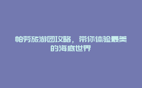 帕勞旅游團(tuán)攻略，帶你體驗(yàn)最美的海底世界
