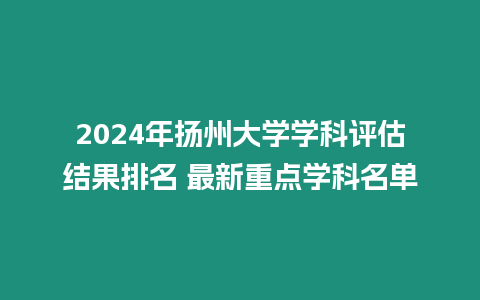 2024年揚州大學學科評估結果排名 最新重點學科名單