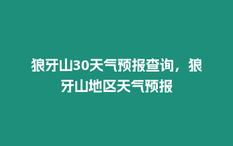 狼牙山30天氣預報查詢，狼牙山地區天氣預報