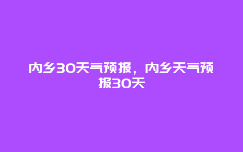 內(nèi)鄉(xiāng)30天氣預(yù)報(bào)，內(nèi)鄉(xiāng)天氣預(yù)報(bào)30天