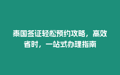 泰國簽證輕松預約攻略，高效省時，一站式辦理指南