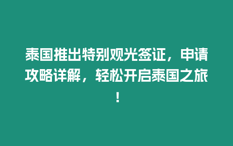 泰國(guó)推出特別觀光簽證，申請(qǐng)攻略詳解，輕松開啟泰國(guó)之旅！