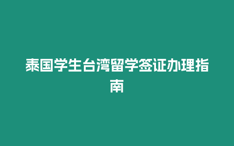泰國學(xué)生臺灣留學(xué)簽證辦理指南