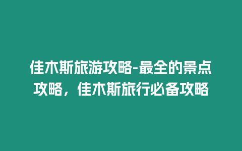 佳木斯旅游攻略-最全的景點(diǎn)攻略，佳木斯旅行必備攻略