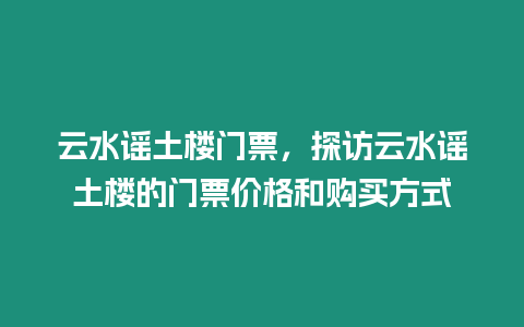 云水謠土樓門票，探訪云水謠土樓的門票價格和購買方式
